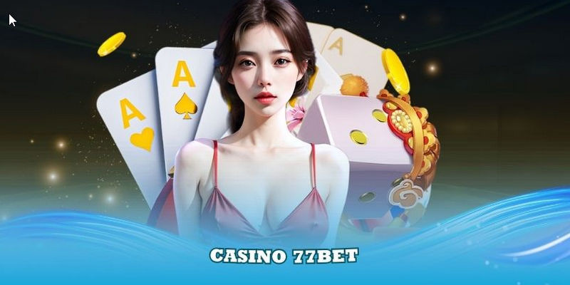 Trải Nghiệm Đỉnh Cao Cùng Casino 77BET – Chơi Là Thắng!