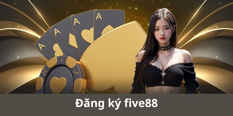 Cách Đăng Ký FIVE88 – Cơ Hội Trúng Thưởng Lớn!
